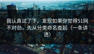 我认真试了下，发现如果你觉得51网不对劲，先从分类命名查起（一条讲透）