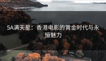 5A满天星：香港电影的黄金时代与永恒魅力