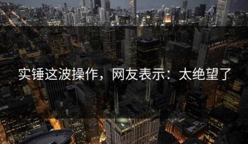 实锤这波操作，网友表示：太绝望了