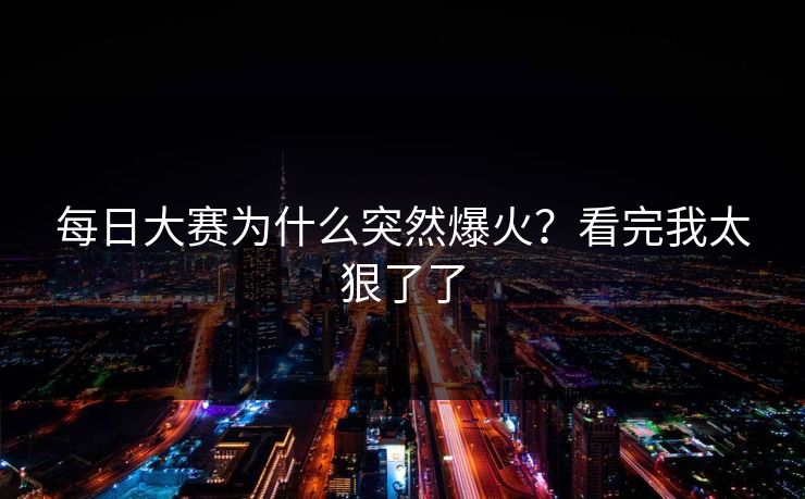 每日大赛为什么突然爆火？看完我太狠了了